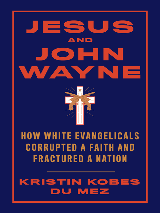 Title details for Jesus and John Wayne by Kristin Kobes Du Mez - Available